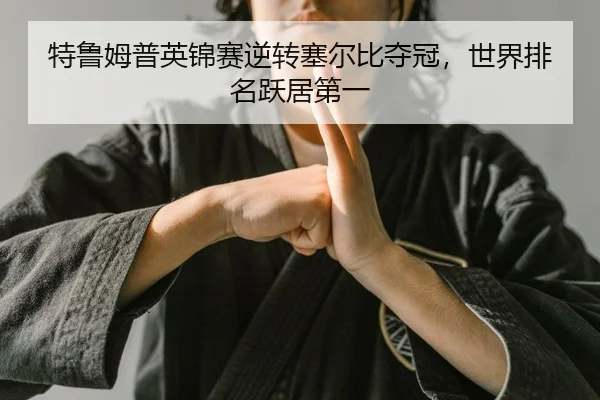 特鲁姆普英锦赛逆转塞尔比夺冠，世界排名跃居第一